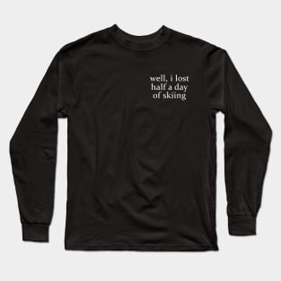Well I Lost Half a Day Skiing Long Sleeve T-Shirt